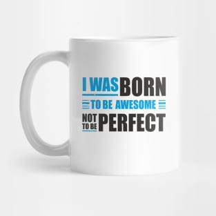 I was born to be awesome, not to be perfect Mug